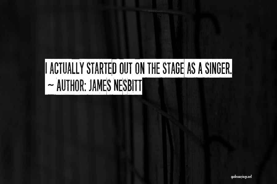 James Nesbitt Quotes: I Actually Started Out On The Stage As A Singer.