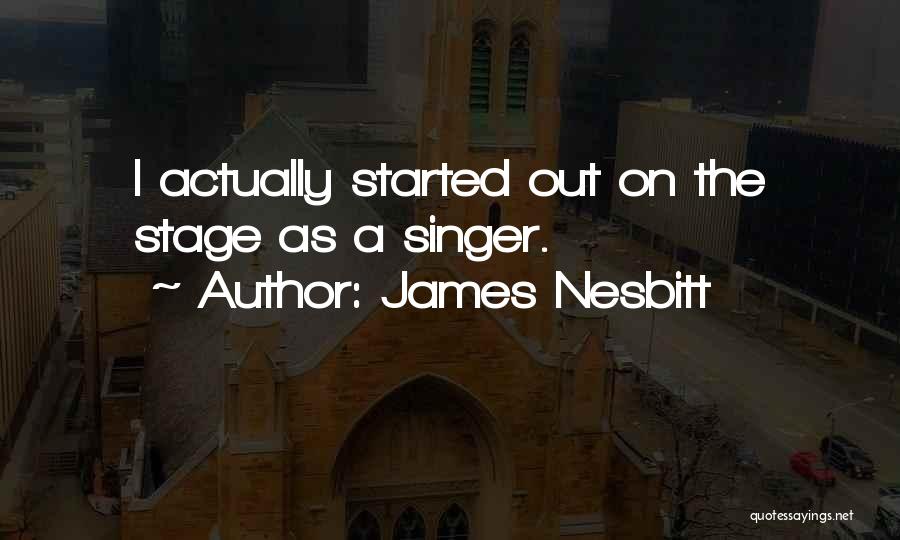 James Nesbitt Quotes: I Actually Started Out On The Stage As A Singer.