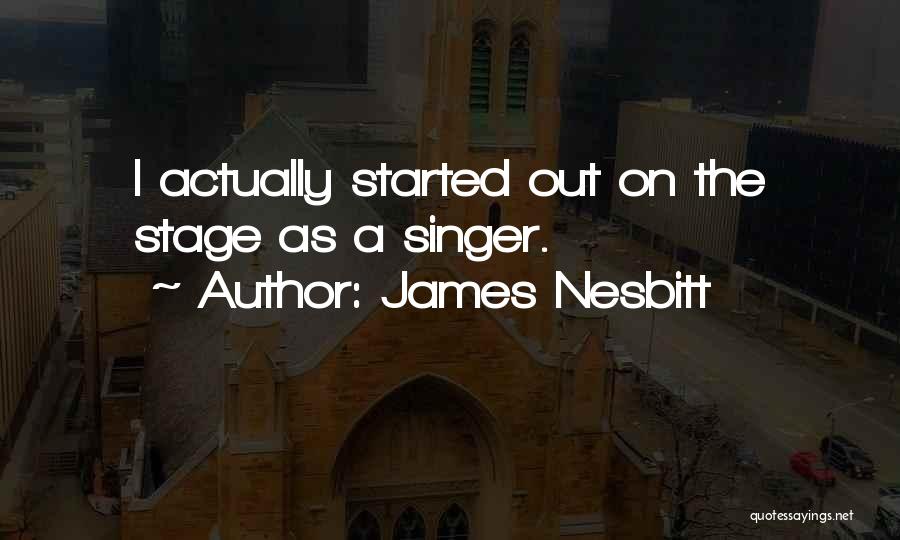 James Nesbitt Quotes: I Actually Started Out On The Stage As A Singer.