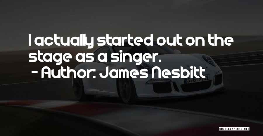 James Nesbitt Quotes: I Actually Started Out On The Stage As A Singer.