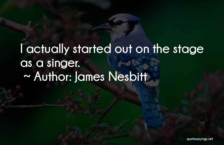 James Nesbitt Quotes: I Actually Started Out On The Stage As A Singer.