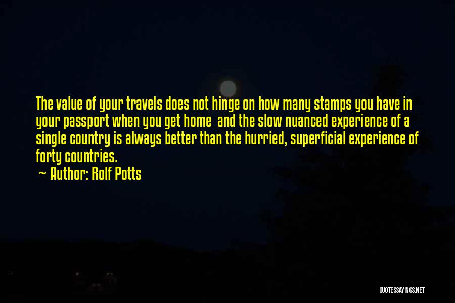 Rolf Potts Quotes: The Value Of Your Travels Does Not Hinge On How Many Stamps You Have In Your Passport When You Get