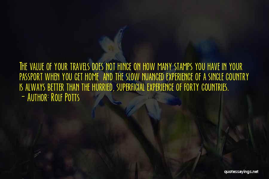 Rolf Potts Quotes: The Value Of Your Travels Does Not Hinge On How Many Stamps You Have In Your Passport When You Get