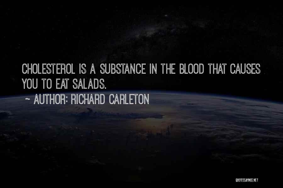 Richard Carleton Quotes: Cholesterol Is A Substance In The Blood That Causes You To Eat Salads.