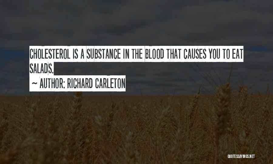 Richard Carleton Quotes: Cholesterol Is A Substance In The Blood That Causes You To Eat Salads.