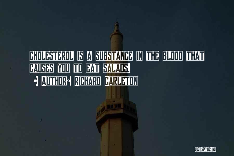 Richard Carleton Quotes: Cholesterol Is A Substance In The Blood That Causes You To Eat Salads.