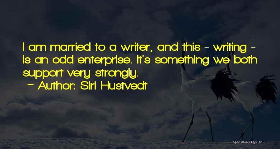 Siri Hustvedt Quotes: I Am Married To A Writer, And This - Writing - Is An Odd Enterprise. It's Something We Both Support