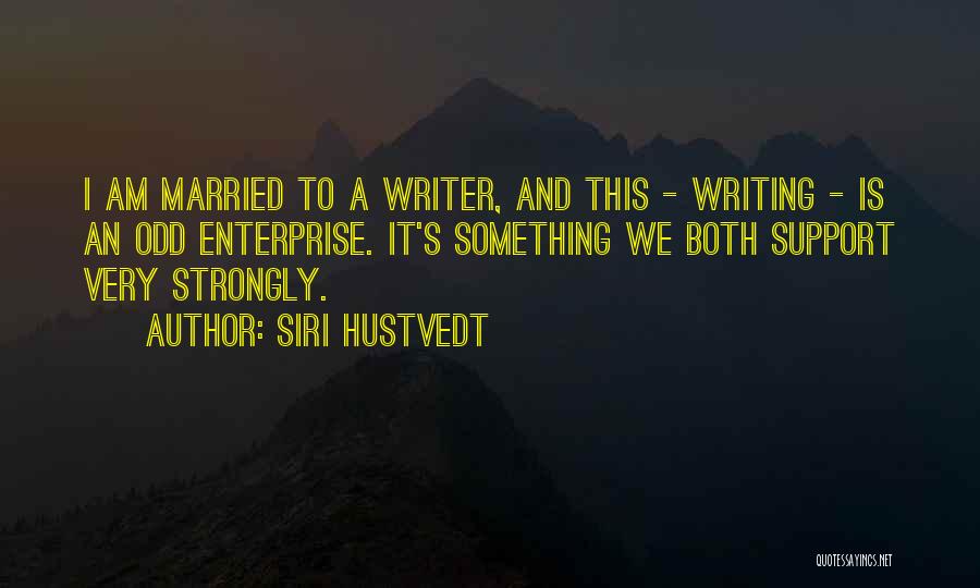 Siri Hustvedt Quotes: I Am Married To A Writer, And This - Writing - Is An Odd Enterprise. It's Something We Both Support