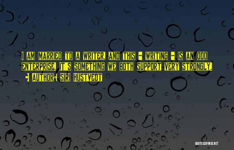 Siri Hustvedt Quotes: I Am Married To A Writer, And This - Writing - Is An Odd Enterprise. It's Something We Both Support