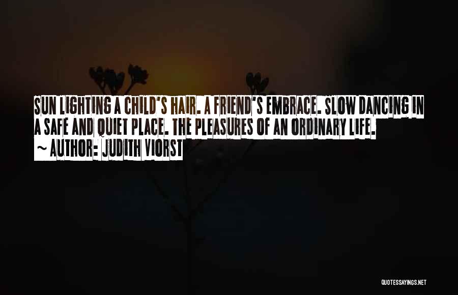 Judith Viorst Quotes: Sun Lighting A Child's Hair. A Friend's Embrace. Slow Dancing In A Safe And Quiet Place. The Pleasures Of An