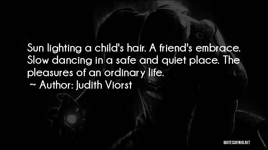 Judith Viorst Quotes: Sun Lighting A Child's Hair. A Friend's Embrace. Slow Dancing In A Safe And Quiet Place. The Pleasures Of An