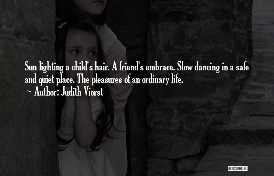 Judith Viorst Quotes: Sun Lighting A Child's Hair. A Friend's Embrace. Slow Dancing In A Safe And Quiet Place. The Pleasures Of An