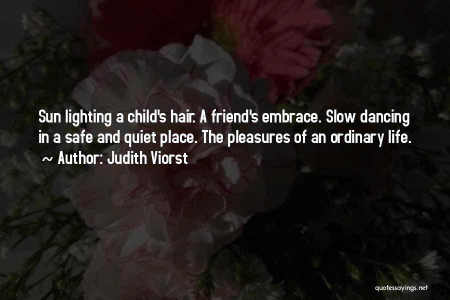 Judith Viorst Quotes: Sun Lighting A Child's Hair. A Friend's Embrace. Slow Dancing In A Safe And Quiet Place. The Pleasures Of An