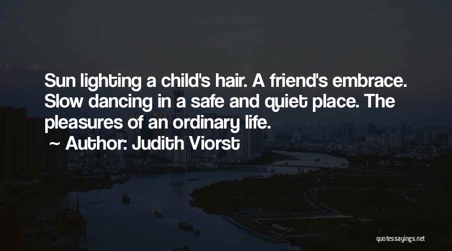 Judith Viorst Quotes: Sun Lighting A Child's Hair. A Friend's Embrace. Slow Dancing In A Safe And Quiet Place. The Pleasures Of An