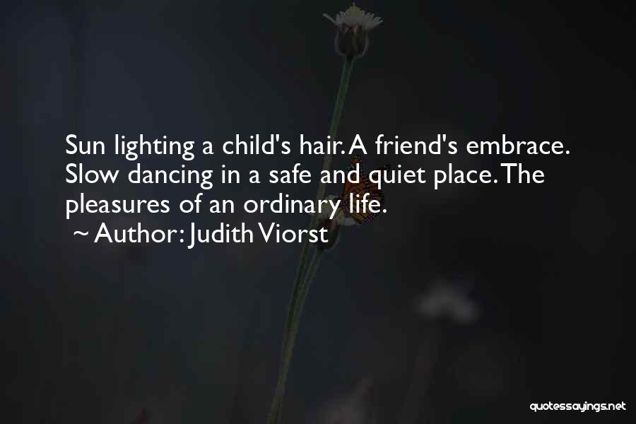 Judith Viorst Quotes: Sun Lighting A Child's Hair. A Friend's Embrace. Slow Dancing In A Safe And Quiet Place. The Pleasures Of An