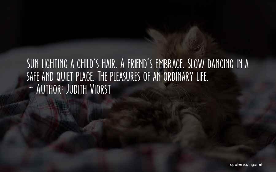 Judith Viorst Quotes: Sun Lighting A Child's Hair. A Friend's Embrace. Slow Dancing In A Safe And Quiet Place. The Pleasures Of An