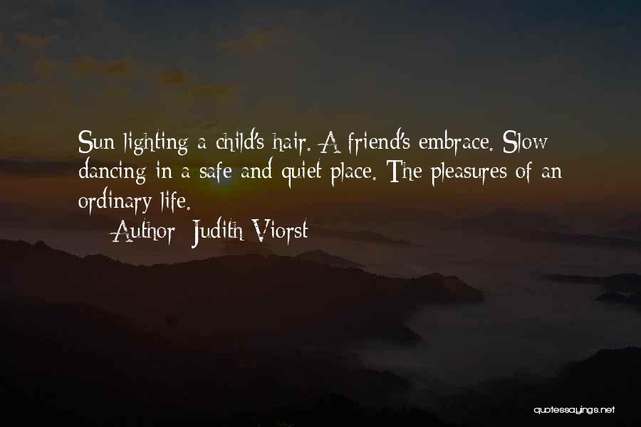 Judith Viorst Quotes: Sun Lighting A Child's Hair. A Friend's Embrace. Slow Dancing In A Safe And Quiet Place. The Pleasures Of An