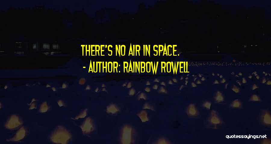 Rainbow Rowell Quotes: There's No Air In Space.