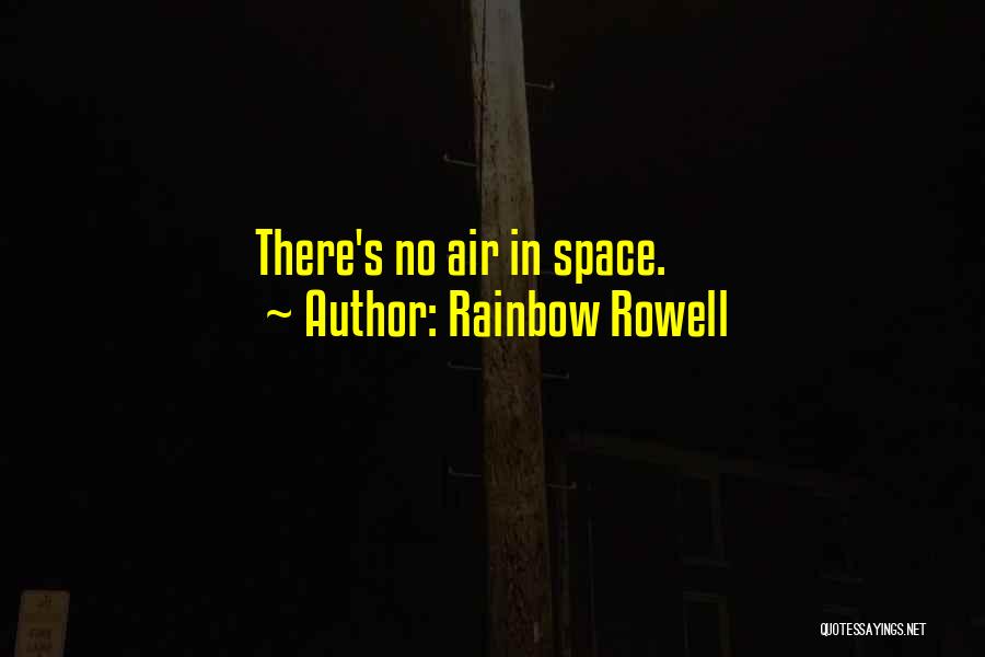 Rainbow Rowell Quotes: There's No Air In Space.