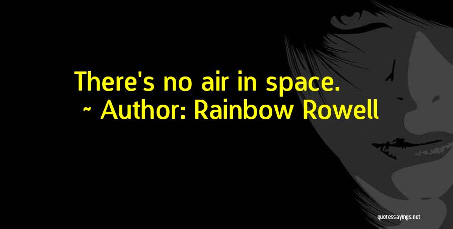 Rainbow Rowell Quotes: There's No Air In Space.