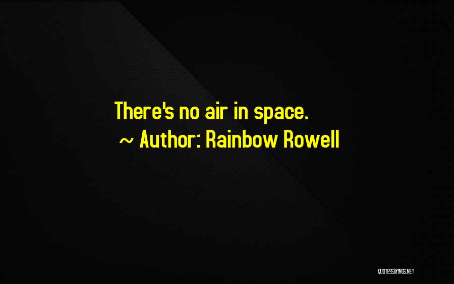 Rainbow Rowell Quotes: There's No Air In Space.