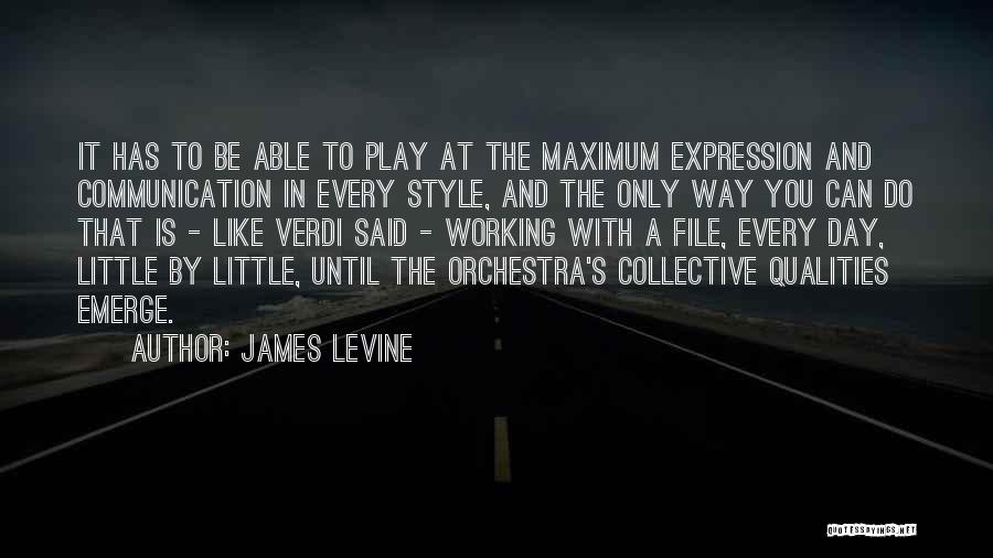 James Levine Quotes: It Has To Be Able To Play At The Maximum Expression And Communication In Every Style, And The Only Way