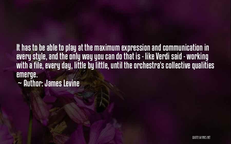 James Levine Quotes: It Has To Be Able To Play At The Maximum Expression And Communication In Every Style, And The Only Way