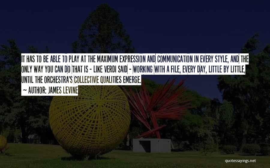 James Levine Quotes: It Has To Be Able To Play At The Maximum Expression And Communication In Every Style, And The Only Way