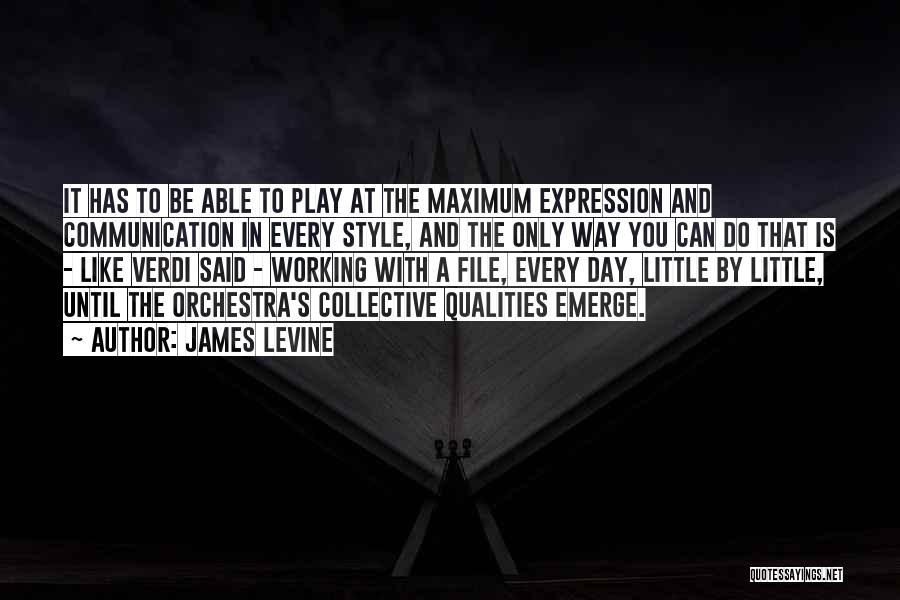 James Levine Quotes: It Has To Be Able To Play At The Maximum Expression And Communication In Every Style, And The Only Way