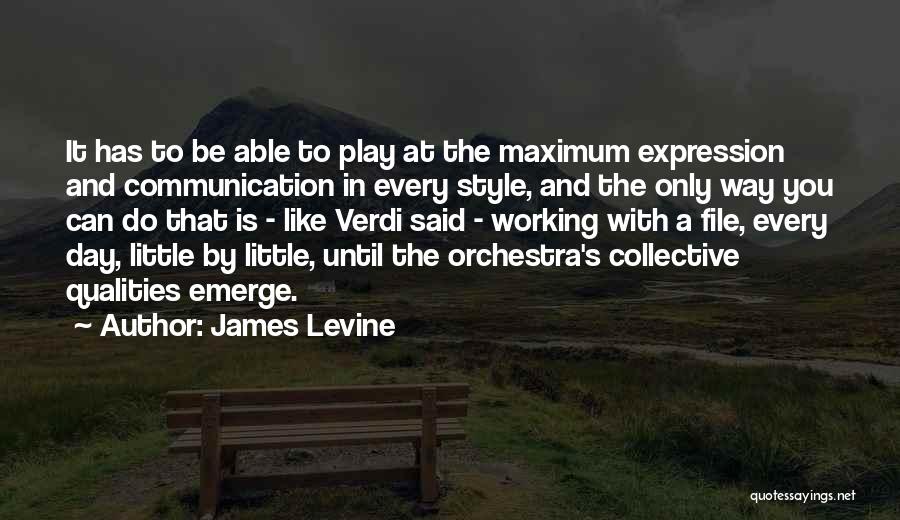 James Levine Quotes: It Has To Be Able To Play At The Maximum Expression And Communication In Every Style, And The Only Way