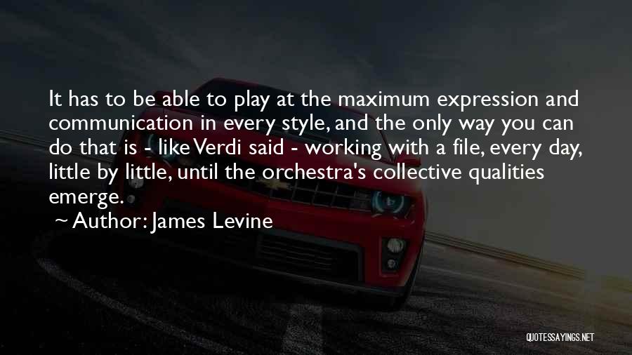 James Levine Quotes: It Has To Be Able To Play At The Maximum Expression And Communication In Every Style, And The Only Way