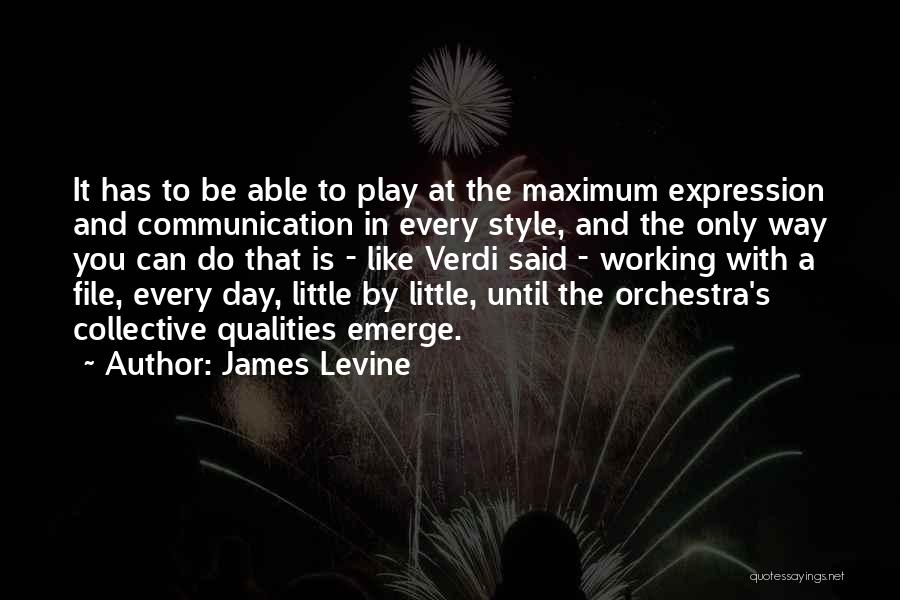 James Levine Quotes: It Has To Be Able To Play At The Maximum Expression And Communication In Every Style, And The Only Way