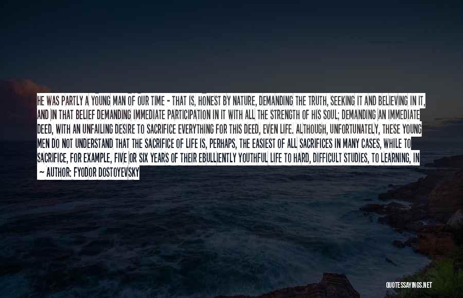 Fyodor Dostoyevsky Quotes: He Was Partly A Young Man Of Our Time - That Is, Honest By Nature, Demanding The Truth, Seeking It