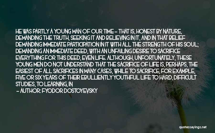 Fyodor Dostoyevsky Quotes: He Was Partly A Young Man Of Our Time - That Is, Honest By Nature, Demanding The Truth, Seeking It