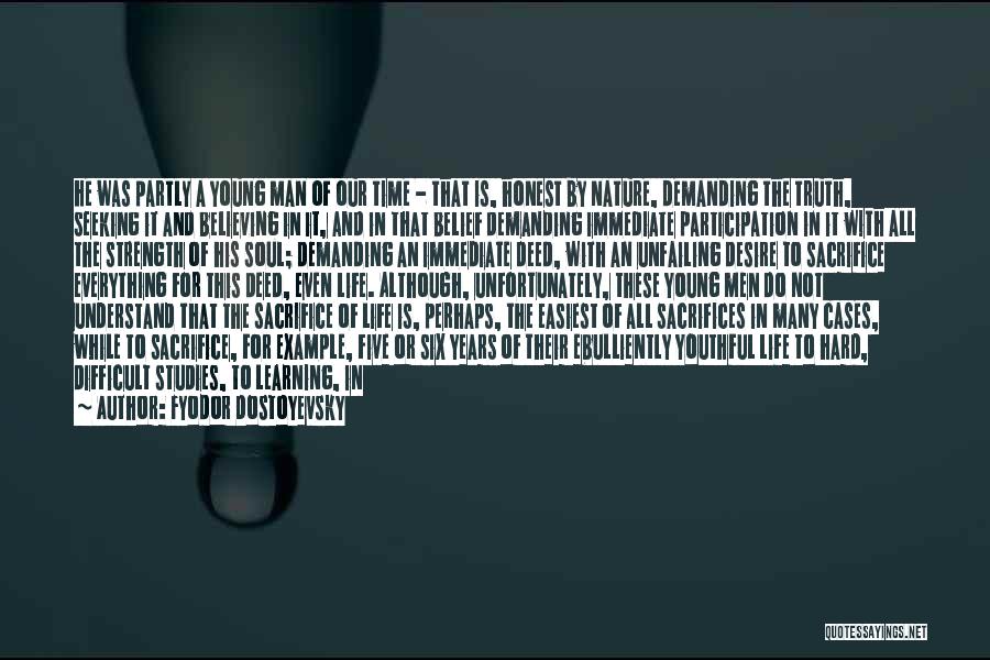 Fyodor Dostoyevsky Quotes: He Was Partly A Young Man Of Our Time - That Is, Honest By Nature, Demanding The Truth, Seeking It