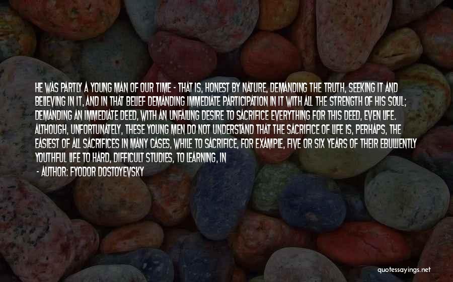 Fyodor Dostoyevsky Quotes: He Was Partly A Young Man Of Our Time - That Is, Honest By Nature, Demanding The Truth, Seeking It