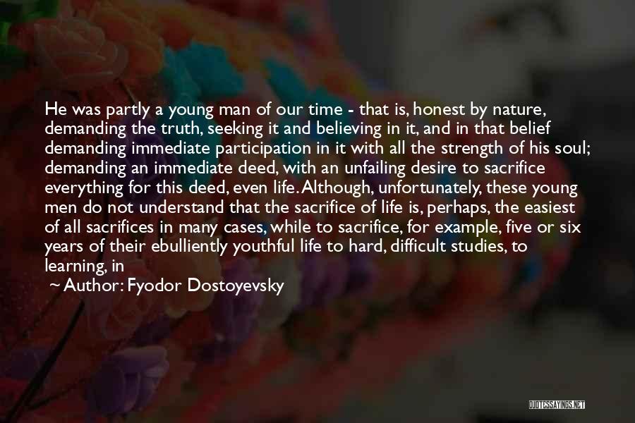 Fyodor Dostoyevsky Quotes: He Was Partly A Young Man Of Our Time - That Is, Honest By Nature, Demanding The Truth, Seeking It