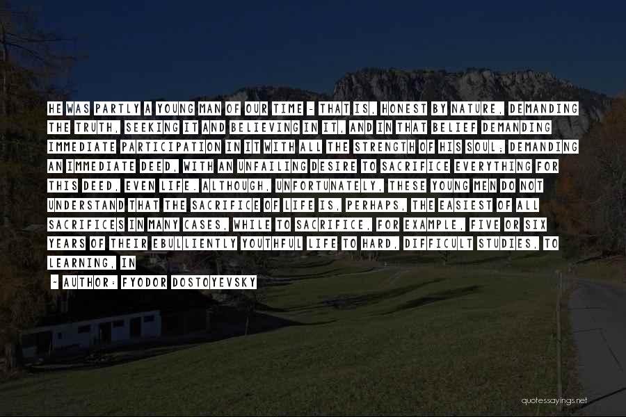 Fyodor Dostoyevsky Quotes: He Was Partly A Young Man Of Our Time - That Is, Honest By Nature, Demanding The Truth, Seeking It