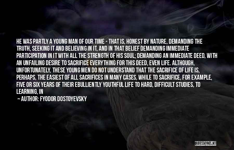 Fyodor Dostoyevsky Quotes: He Was Partly A Young Man Of Our Time - That Is, Honest By Nature, Demanding The Truth, Seeking It