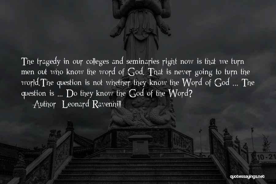 Leonard Ravenhill Quotes: The Tragedy In Our Colleges And Seminaries Right Now Is That We Turn Men Out Who Know The Word Of