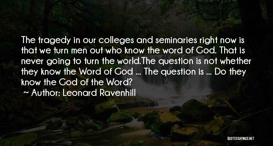 Leonard Ravenhill Quotes: The Tragedy In Our Colleges And Seminaries Right Now Is That We Turn Men Out Who Know The Word Of