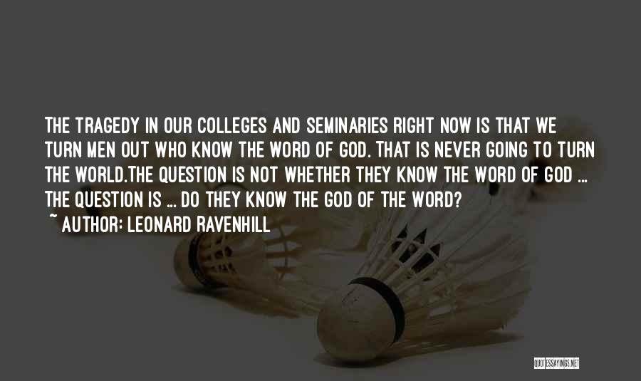 Leonard Ravenhill Quotes: The Tragedy In Our Colleges And Seminaries Right Now Is That We Turn Men Out Who Know The Word Of