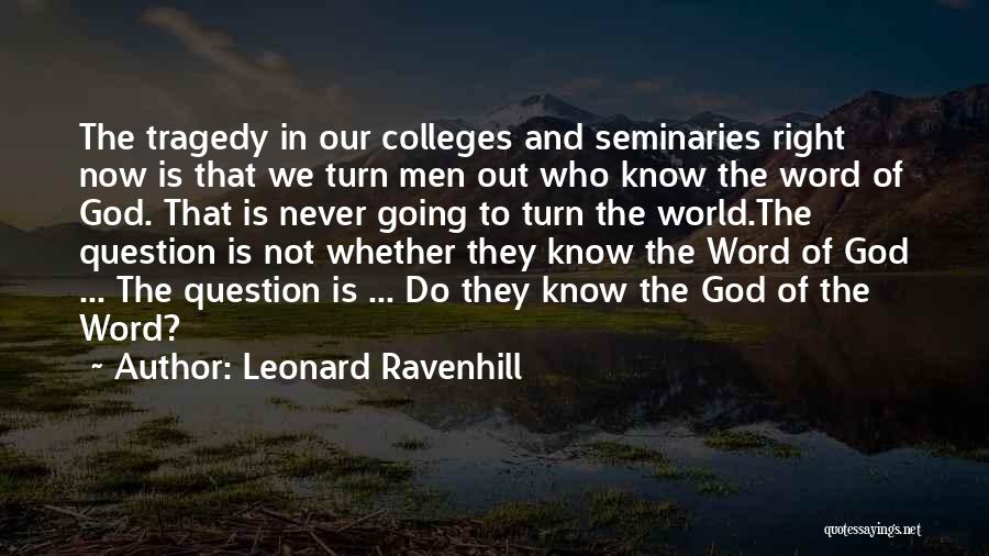 Leonard Ravenhill Quotes: The Tragedy In Our Colleges And Seminaries Right Now Is That We Turn Men Out Who Know The Word Of