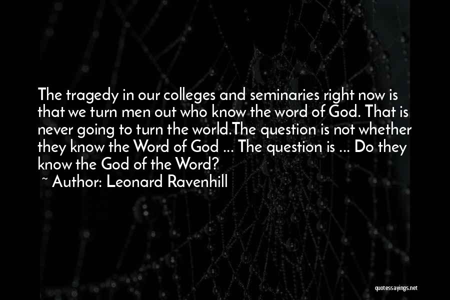 Leonard Ravenhill Quotes: The Tragedy In Our Colleges And Seminaries Right Now Is That We Turn Men Out Who Know The Word Of