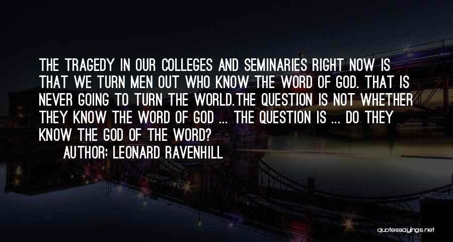 Leonard Ravenhill Quotes: The Tragedy In Our Colleges And Seminaries Right Now Is That We Turn Men Out Who Know The Word Of