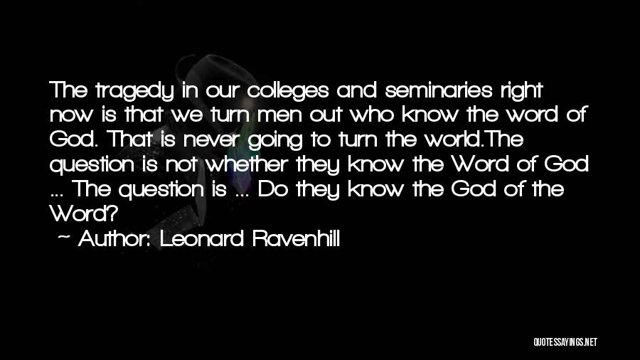 Leonard Ravenhill Quotes: The Tragedy In Our Colleges And Seminaries Right Now Is That We Turn Men Out Who Know The Word Of