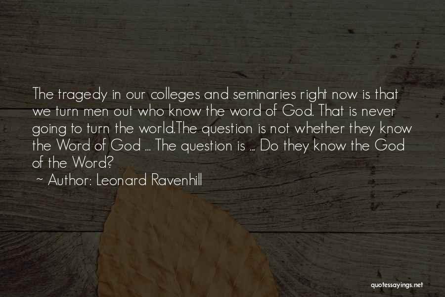 Leonard Ravenhill Quotes: The Tragedy In Our Colleges And Seminaries Right Now Is That We Turn Men Out Who Know The Word Of