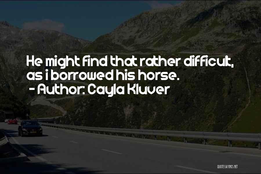 Cayla Kluver Quotes: He Might Find That Rather Difficult, As I Borrowed His Horse.