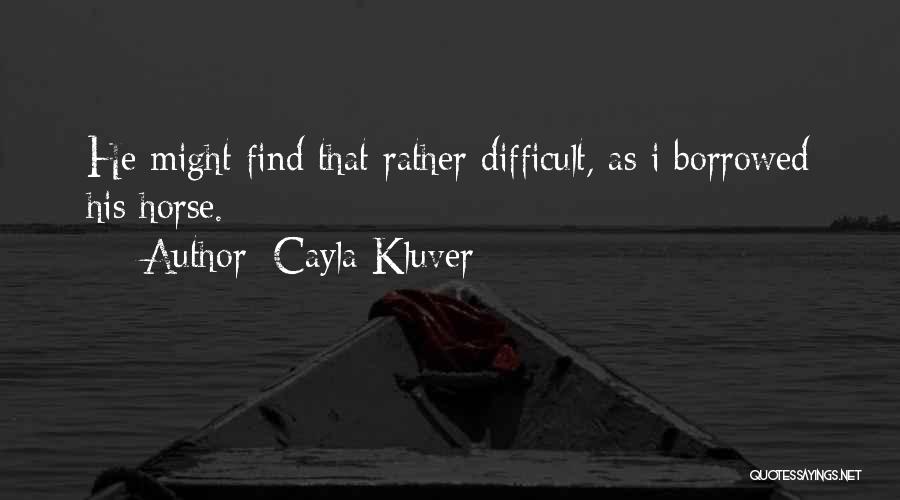 Cayla Kluver Quotes: He Might Find That Rather Difficult, As I Borrowed His Horse.