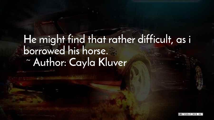 Cayla Kluver Quotes: He Might Find That Rather Difficult, As I Borrowed His Horse.